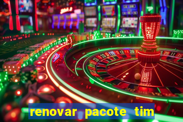 renovar pacote tim beta antes do prazo